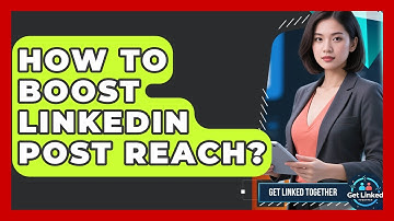 How To Boost LinkedIn Post Reach? - Get Linked Together