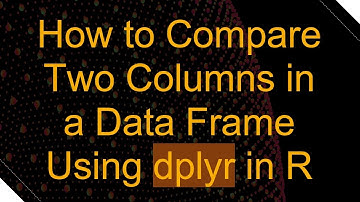 How to Compare Two Columns in a Data Frame Using dplyr in R