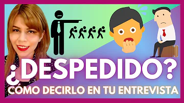 ¿Debo mencionar que me han despedido en una entrevista?