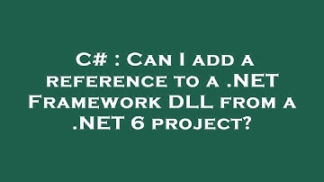 C# : Can I add a reference to a .NET Framework DLL from a .NET 6 project?