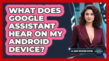 What Does Google Assistant Hear On My Android Device? - All About Operating Systems