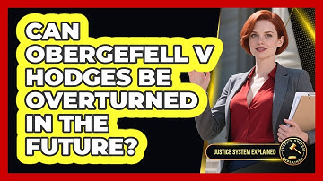 Can Obergefell V Hodges Be Overturned In The Future? - Justice System Explained