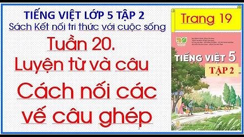 Cách nối các vế câu ghép Tiếng Việt 5 Tập 2 Tuần 20 trang 19 Kết nối tri thức