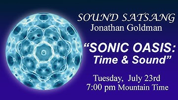 Sound Satsang with Jonathan Goldman July 23, 2024 “SONIC OASIS: Time & Sound”