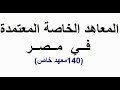 جميع المعاهد الخاصة المعتمدة في مصر  140 معهد خاص طبقا لـ(المجلس الاعلي للجامعات)