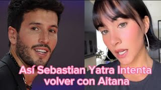 Así Sebastian Yatra intenta volver con Aitana