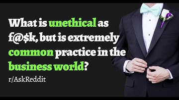 Reddit Stories | What is unethical as F@$k, but is extremely common practice in the business world?
