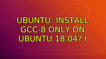 Ubuntu: Install gcc-8 only on Ubuntu 18.04? (2 Solutions!!)