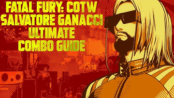 Fatal Fury CotW: Salvatore Ganacci Ultimate Combo Guide