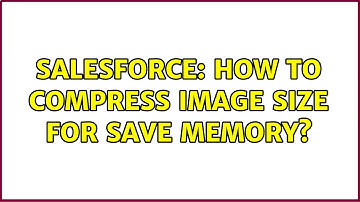 Salesforce: How to compress image Size for Save memory?