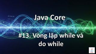 [Java Cơ Bản #13] Vòng Lặp While, Do While