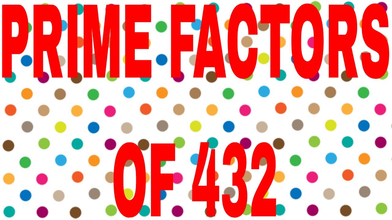 PRIME FACTORS OF 432