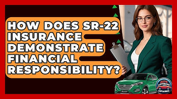 How Does SR-22 Insurance Demonstrate Financial Responsibility? - Auto Coverage Explained