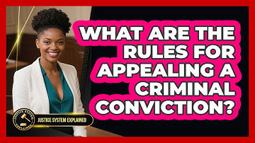 What Are The Rules For Appealing A Criminal Conviction? - Justice System Explained