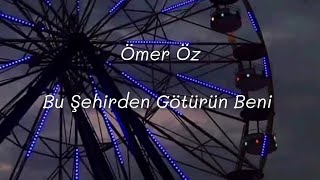 Ömer Öz Bu Şehirden Götürün Beni Sözleri