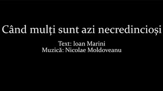 Video thumbnail of "Cand multi sunt azi necredinciosi - Ioan Marini - Nicolae Moldoveanu"