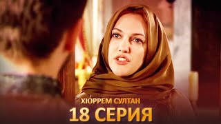 Хюррем Султан 18 Серия