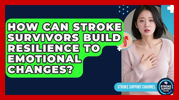 How Can Stroke Survivors Build Resilience To Emotional Changes? - Stroke Support Channel