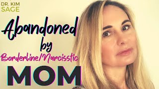 ABANDONMENT BY YOUR BORDERLINE AND NARCISSISTIC MOM:  (BPD/NPD MOTHERS)