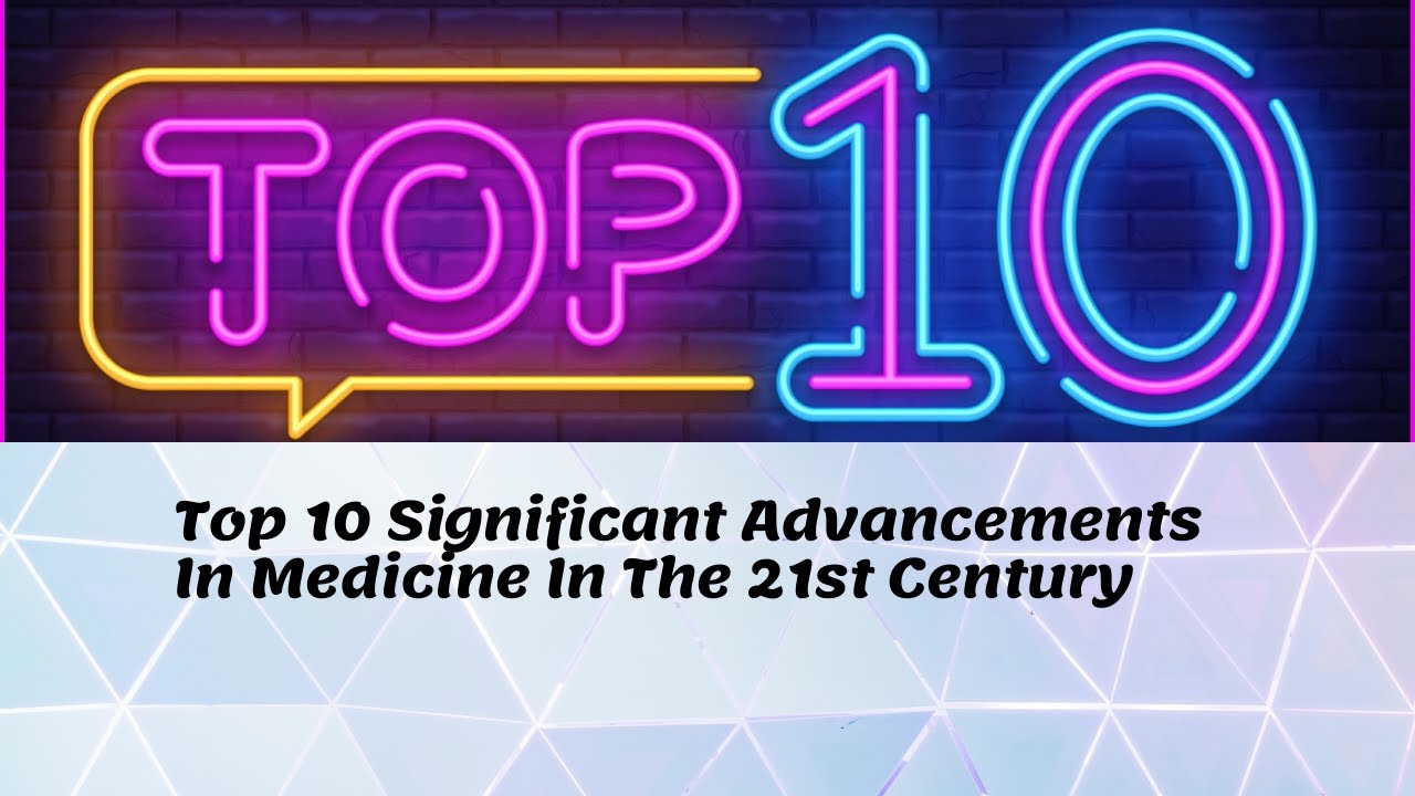 Top 10 Significant Advancements In Medicine In The 21st Century soon production YouTube