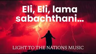 Eli, Eli, Lama Sabachthani My God, My God, Why Have You Forsaken Me?