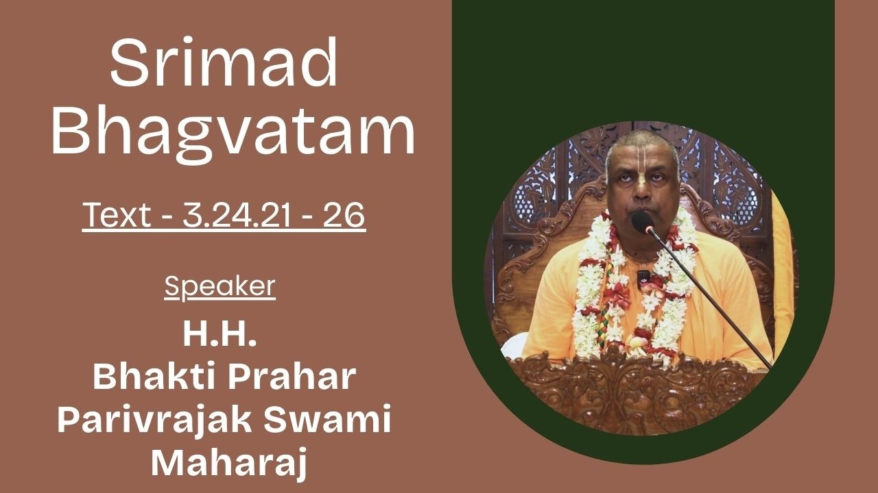 Srimad Bhagavatam Text 3.24.21 - 26 Speaker - H.H. Bhakti Prahar Parivrajak Swami Maharaj