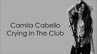 Camila Cabello - Crying in the club ( versuri )