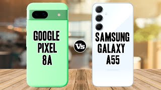 Google Pixel 8A vs Samsung Galaxy A55 | Samsung Galaxy A55 vs Google Pixel 8A