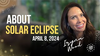 ABOUT SOLAR ECLIPSE April 8, 2024 by Iryna Wood