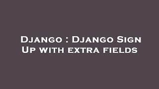 Django : Django Sign Up with extra fields