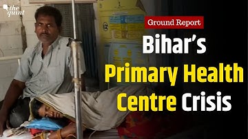 Inside Bihar’s Failing Healthcare System | No Doctors, No Medicine | The Quint