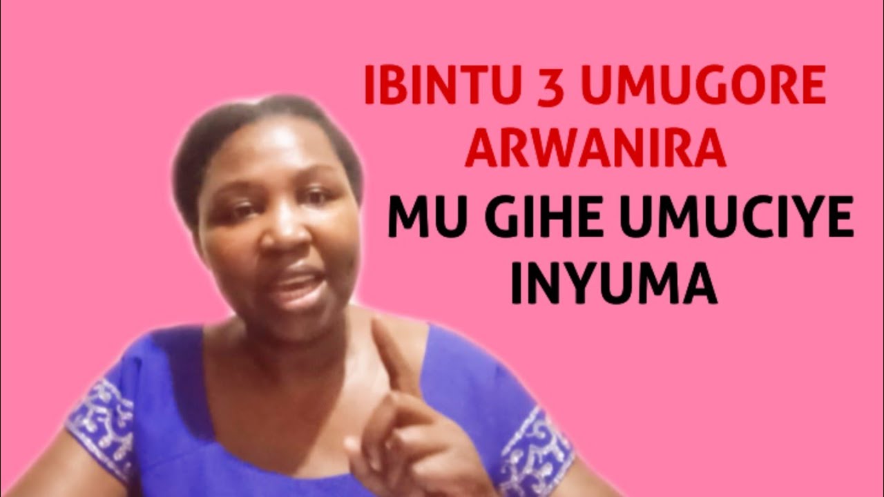 MUGABO UCA INYUMA UMUGORE WAWE DORE IBINTU 3 YARWANIRA WOWE UTARIMO