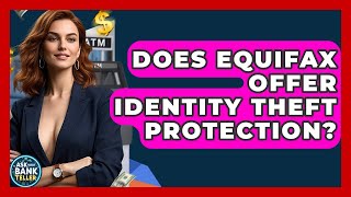 Does Equifax Offer Identity Theft Protection? - Ask Your Bank Teller