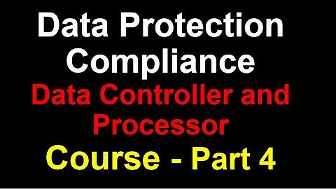Part 4 | Data Protection Compliance Course | Who is Data Controller and Who is Data Processor