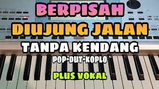 BERPISAH DIUJUNG JALAN || TANPA KENDANG POP-DUT-PLO || PLUS VOKAL