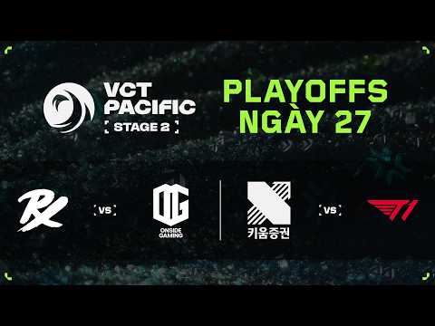 [VN] PRX vs ONG / KRX vs T1 — VCT Pacific Stage 2 — Vòng Playoffs — Ngày 27