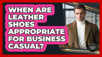 When Are Leather Shoes Appropriate For Business Casual?