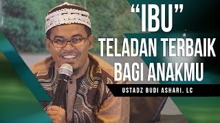 'Ibu'  Teladan Terbaik Bagi Anak -  Ustadz Budi Ashari, Lc