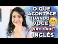 ISSO É O QUE ACONTECE QUANDO VOCÊ NÃO SABE INGLÊS