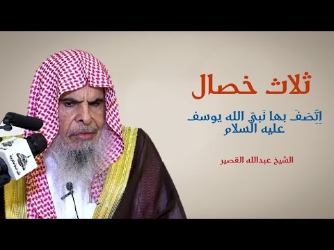 ثلاث خصال ا ت ص ف بها ن بي الله يوسف عليه السلام الشيخ عبدالله بن صالح القصير 
