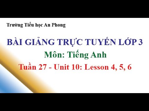 Lớp 3 - Tuần 27 - Môn: Tiếng Anh - Unit 10: Lesson 4, 5, 6