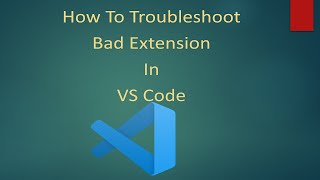 how to troubleshoot bad extension in vs code | troubleshooting vs code