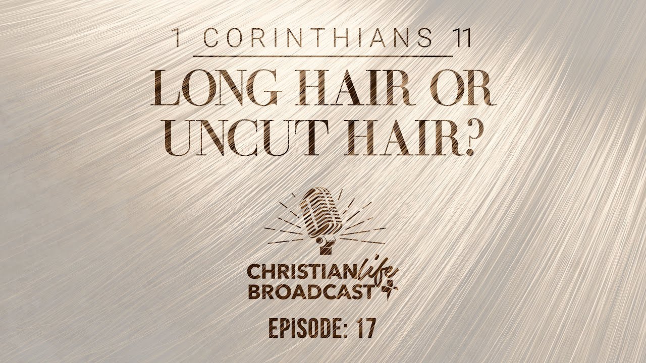 S1E17 | 1 CORINTHIANS 11 - LONG HAIR OR UNCUT HAIR?