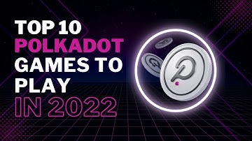 TOP 10 Polkadot Games To Play in 2022