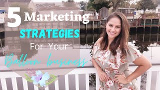 5 Marketing Strategies For Your Balloon Business