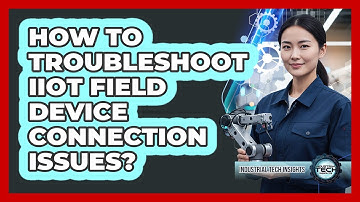 How To Troubleshoot IIoT Field Device Connection Issues?