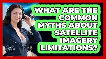 What Are The Common Myths About Satellite Imagery Limitations? - Warriors In Space