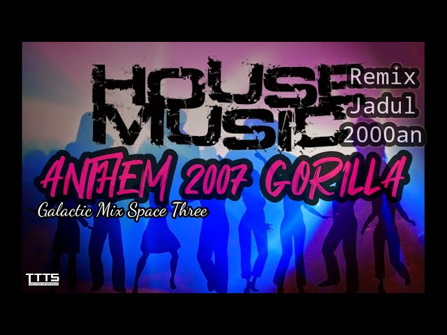 📌 DJ ANTHEM 2007 GORILLA HOUSE MUSIC JADUL 2000 AN 🔊 NOSTALGIA REMIX SPACE THREE GALACTIC MIX 90 AN class=