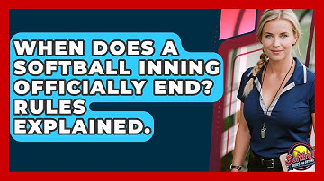 When Does A Softball Inning Officially End? Rules Explained. - Softball Basics and Beyond