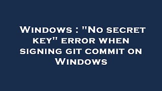 Windows : "No secret key" error when signing git commit on Windows